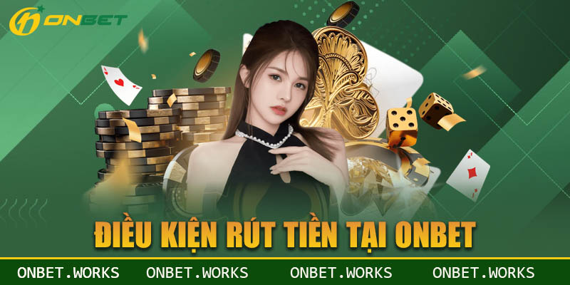 Điều kiện rút tiền tại nhà cái Onbet