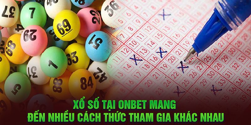 Xổ Số tại Onbet mang đến nhiều cách thức tham gia khác nhau