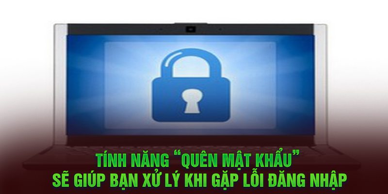 Tính năng “Quên mật khẩu” sẽ giúp bạn xử lý khi gặp lỗi đăng nhập