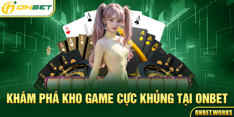 Khám phá kho game cực khủng tại Onbet